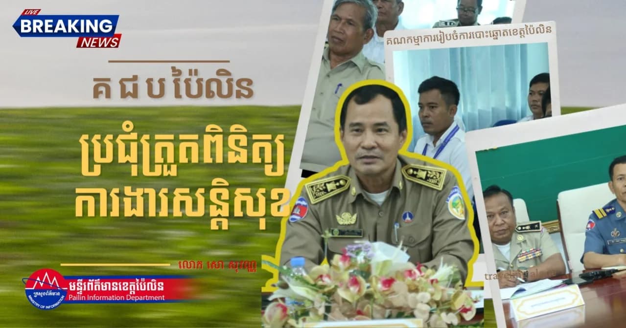 រដ្ឋបាលខេត្តប៉ៃលិន រៀបចំកិច្ចប្រជុំត្រួតពិនិត្យការងារសន្តិសុខ និងសណ្ដាប់ធ្នាប់ សម្រាប់ដំណើរការពិនិត្យបញ្ជីឈ្មោះ និងចុះឈ្មោះបោះឆ្នោត ឆ្នាំ២០២៦